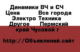 	 Динамики ВЧ и СЧ › Цена ­ 500 - Все города Электро-Техника » Другое   . Пермский край,Чусовой г.